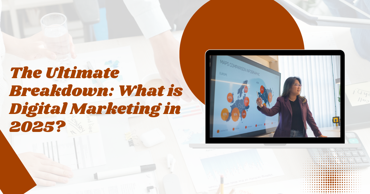 The Ultimate Breakdown: What is Digital Marketing in 2025?